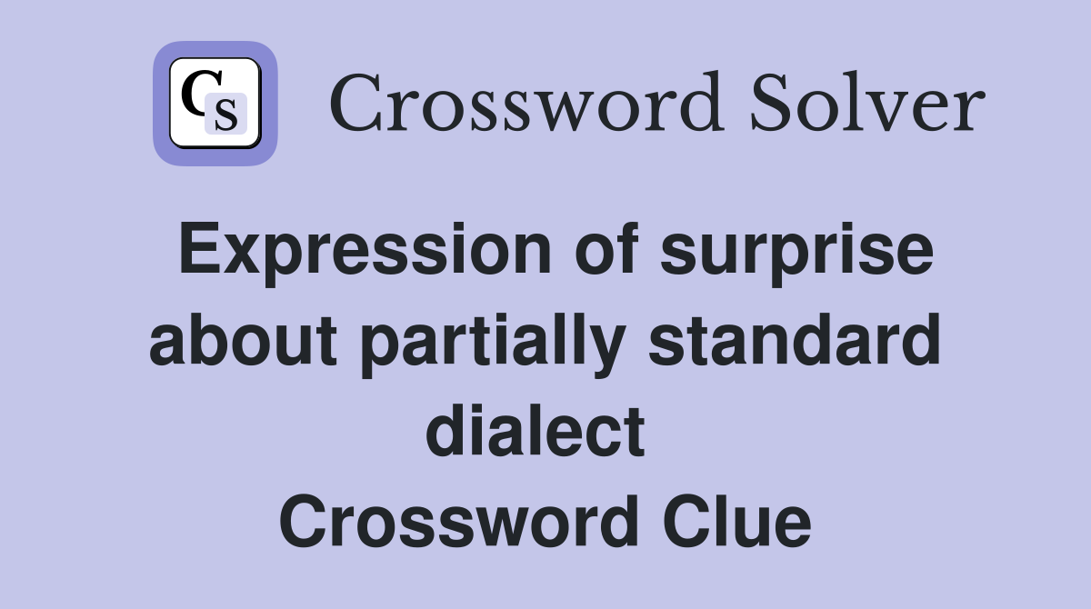 Expression of surprise about partially standard dialect  Crossword Clue