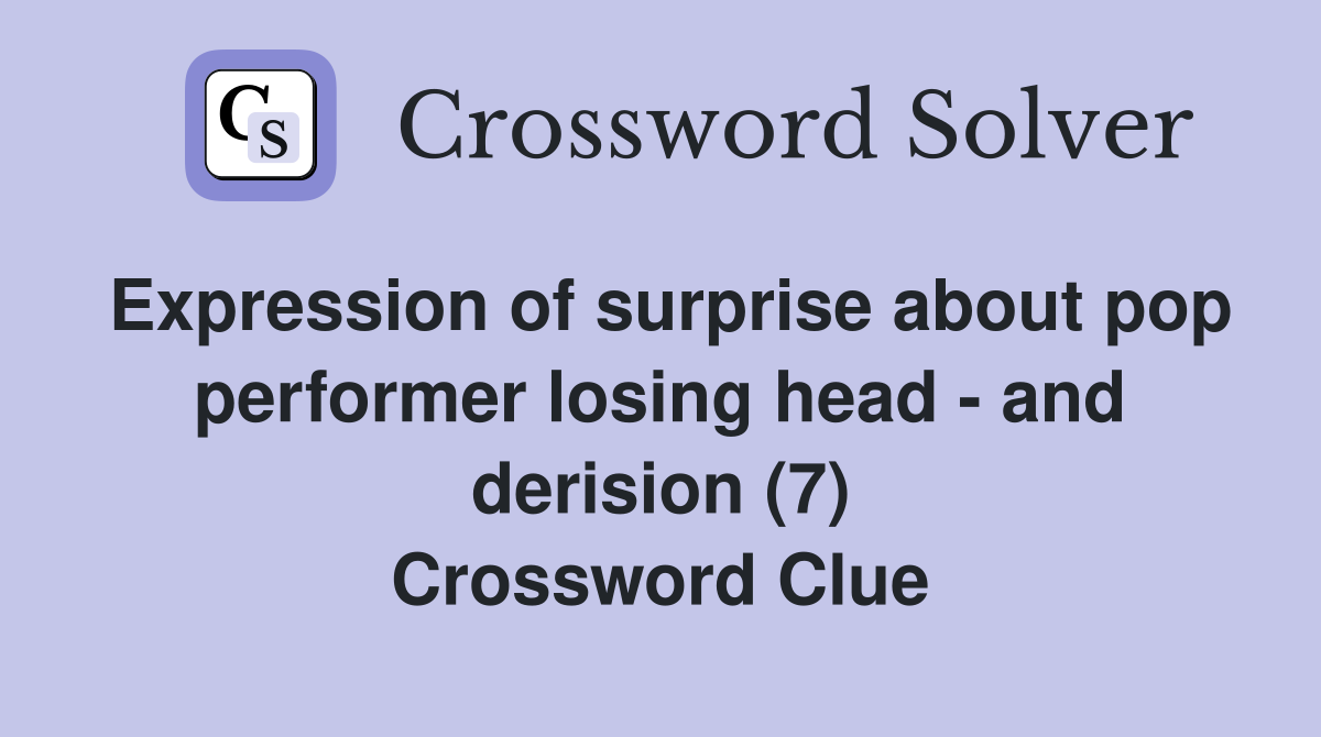 Expression of surprise about pop performer losing head - and derision (7) Crossword Clue