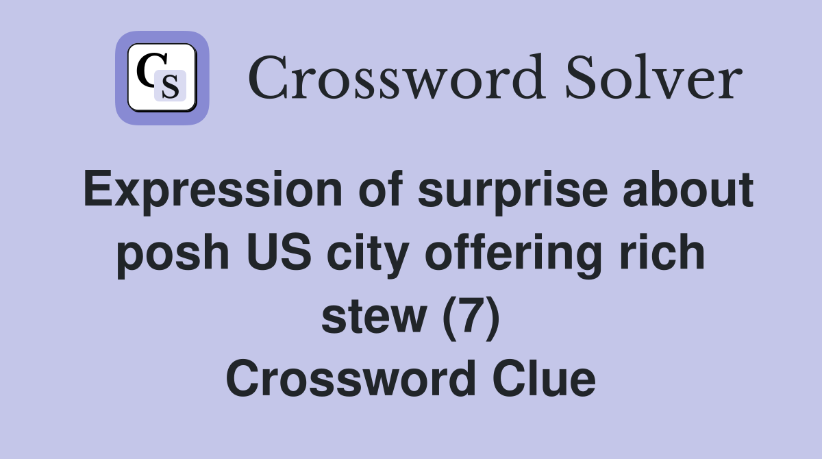 Expression of surprise about posh US city offering rich stew (7) Crossword Clue