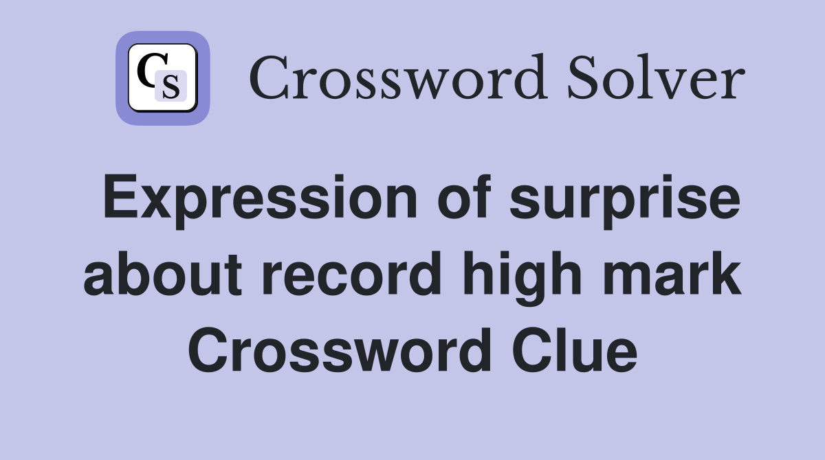 Expression of surprise about record high mark Crossword Clue