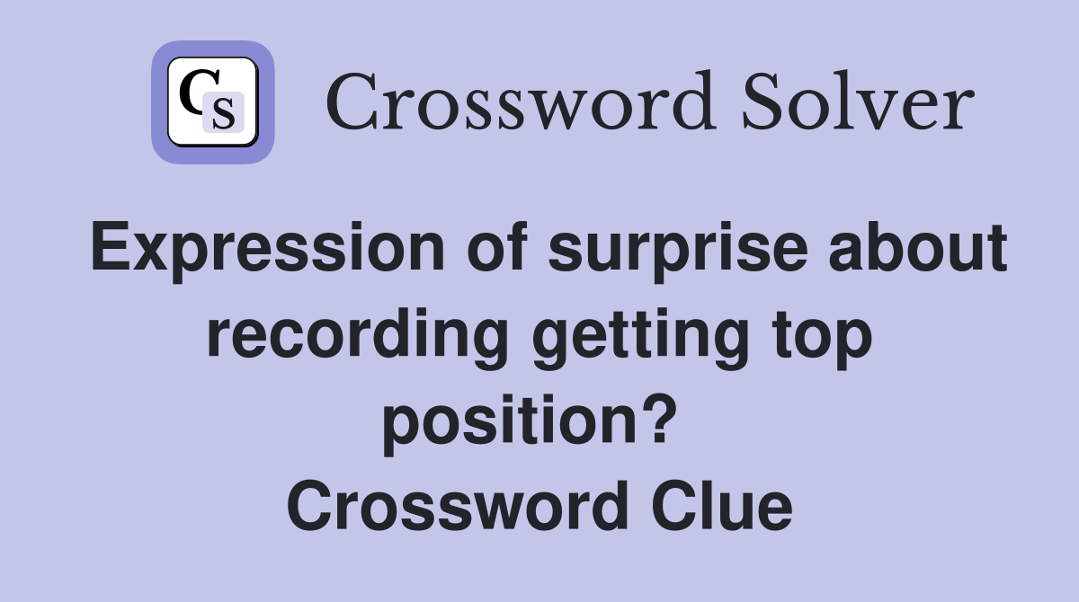 Expression of surprise about recording getting top position?  Crossword Clue