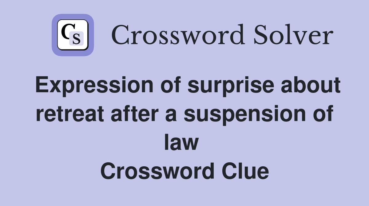 Expression of surprise about retreat after a suspension of law  Crossword Clue