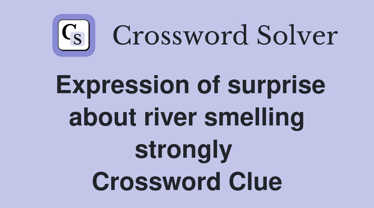 Expression of surprise about river smelling strongly  Crossword Clue