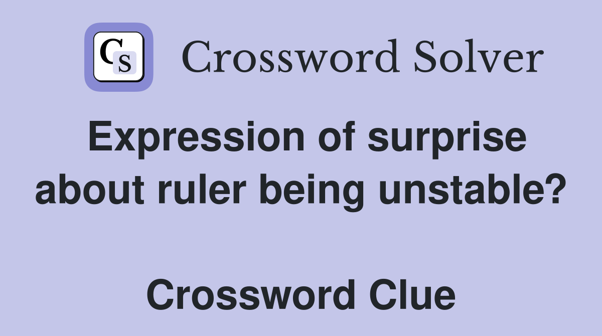 Expression of surprise about ruler being unstable?  Crossword Clue