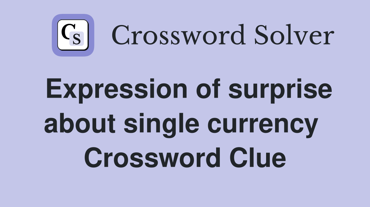 Expression of surprise about single currency  Crossword Clue