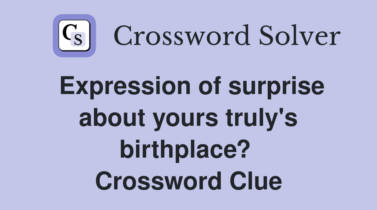 Expression of surprise about yours truly's birthplace?  Crossword Clue