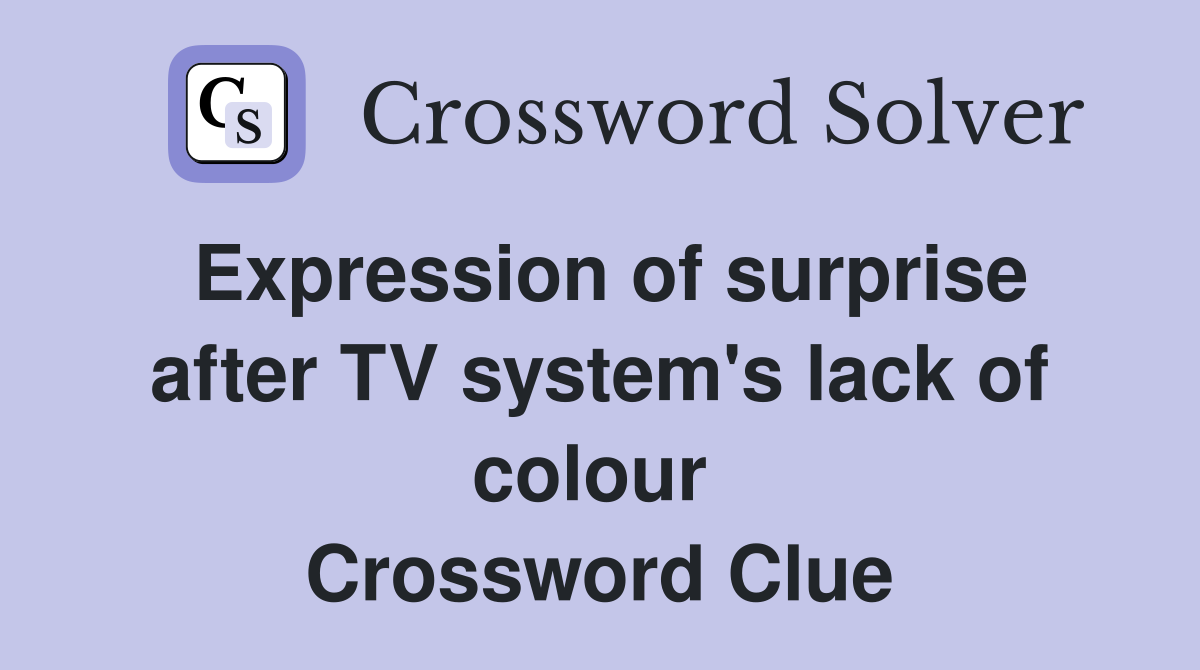 Expression of surprise after TV system's lack of colour  Crossword Clue