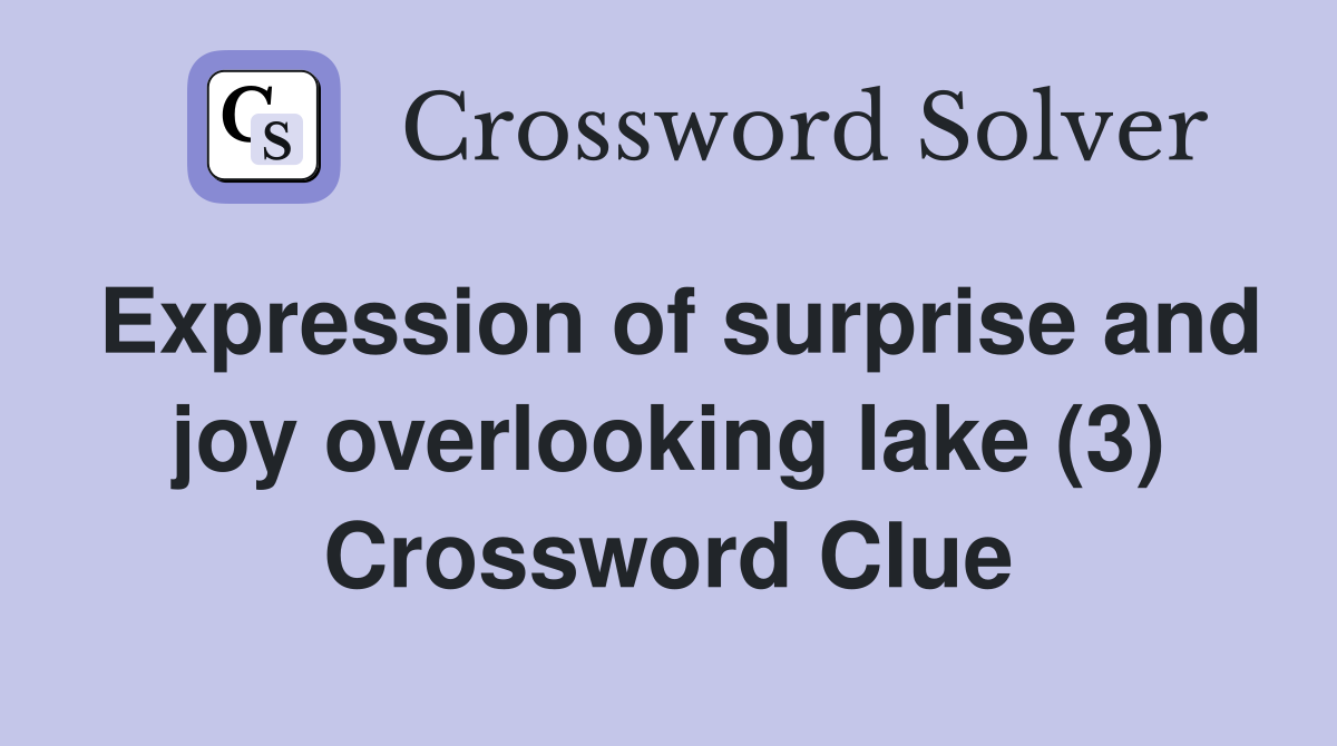 Expression of surprise and joy overlooking lake (3) Crossword Clue