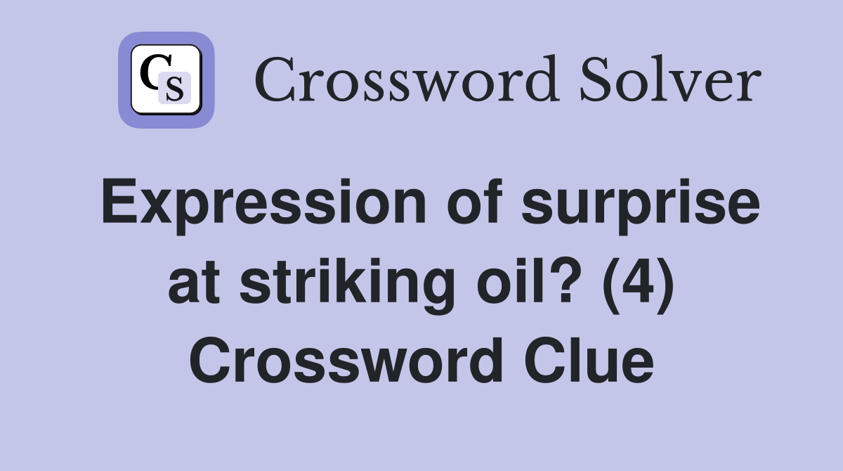 Expression of surprise at striking oil? (4) Crossword Clue