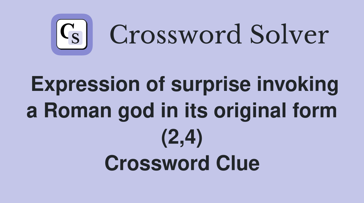 Expression of surprise invoking a Roman god in its original form (2,4) Crossword Clue