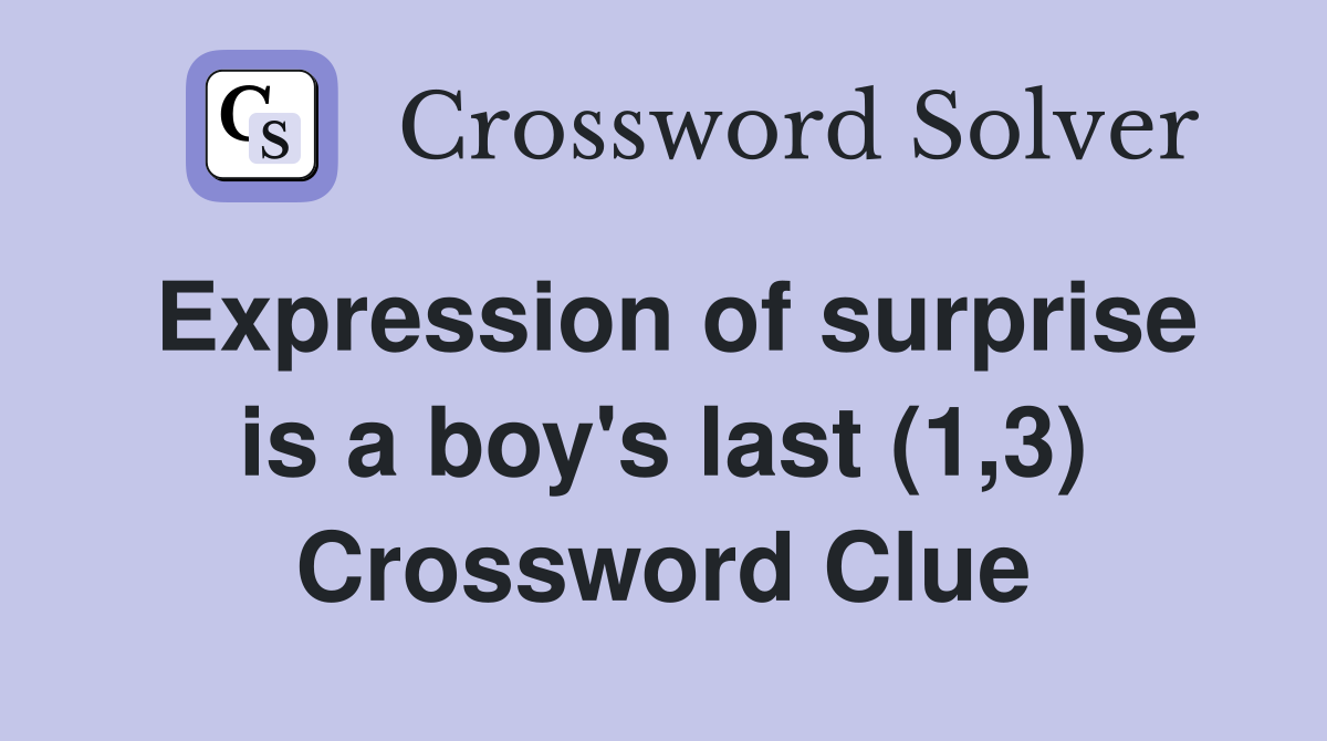 Expression of surprise is a boy's last (1,3) Crossword Clue