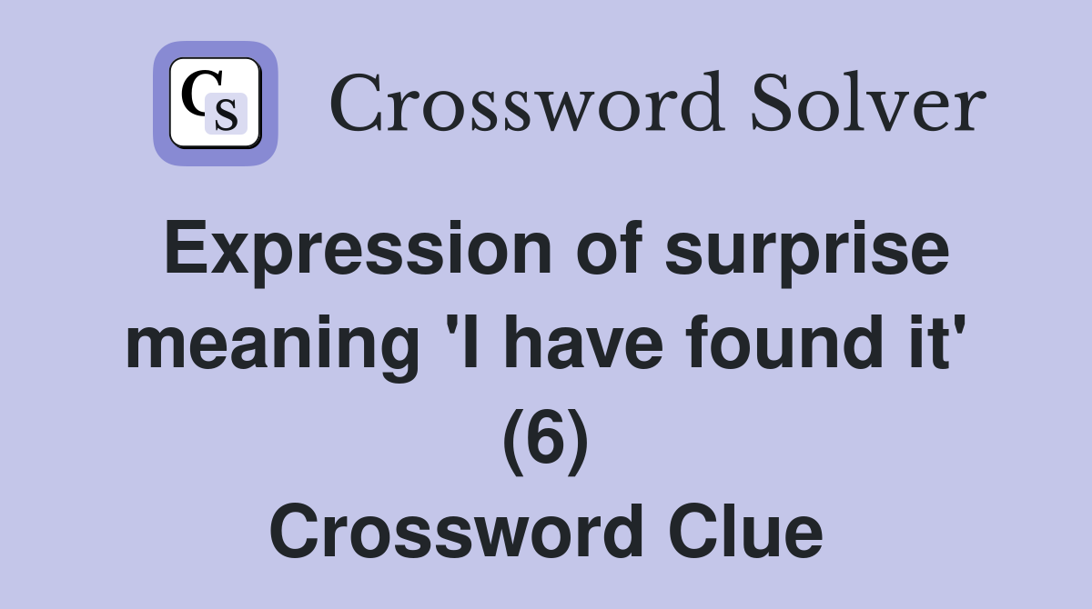 Expression of surprise meaning 'I have found it' (6) Crossword Clue
