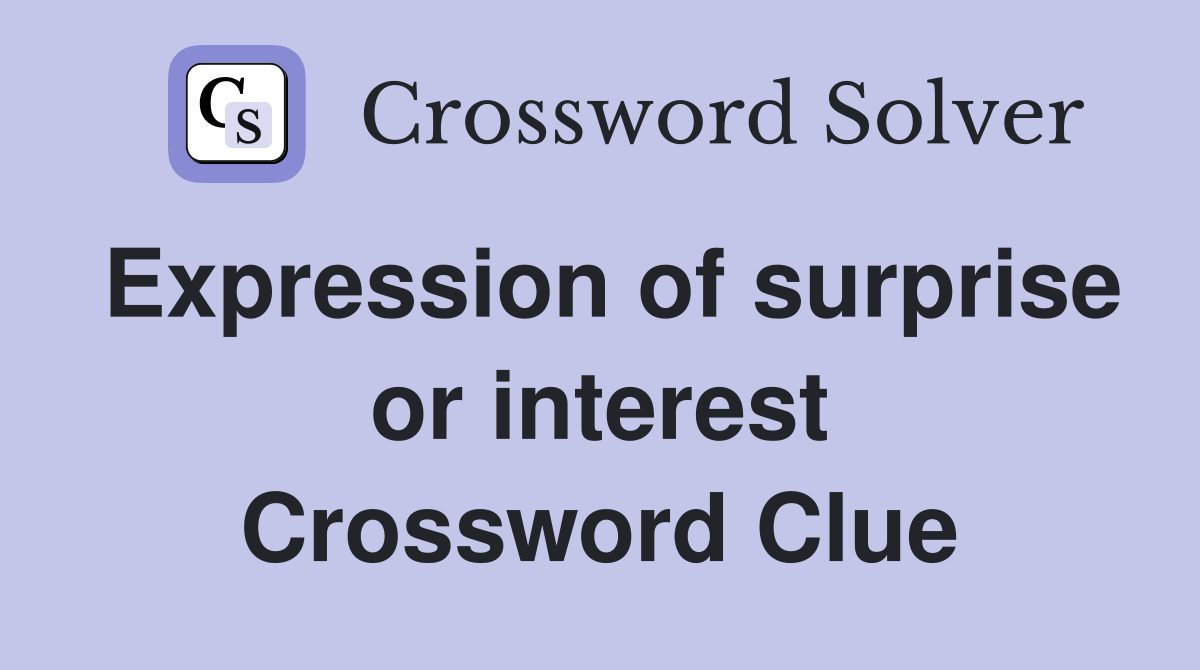 Expression of surprise or interest Crossword Clue