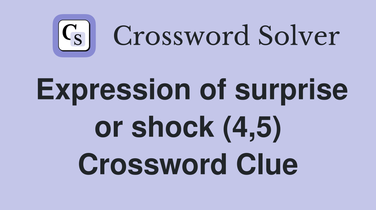 Expression of surprise or shock (4,5) Crossword Clue