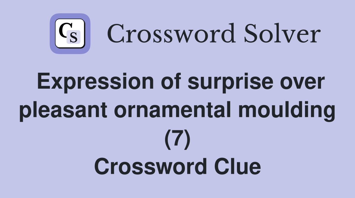 Expression of surprise over pleasant ornamental moulding (7) Crossword Clue