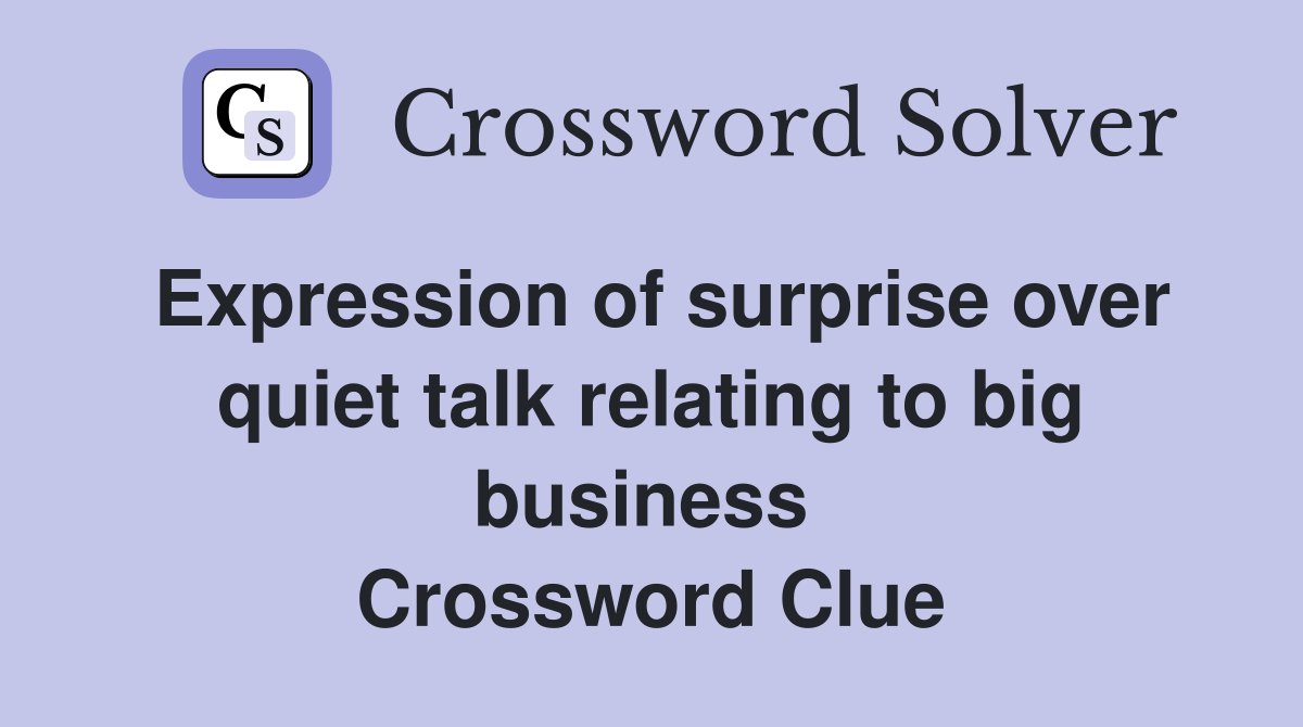 Expression of surprise over quiet talk relating to big business  Crossword Clue