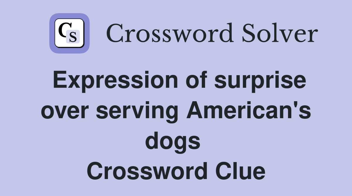 Expression of surprise over serving American's dogs  Crossword Clue