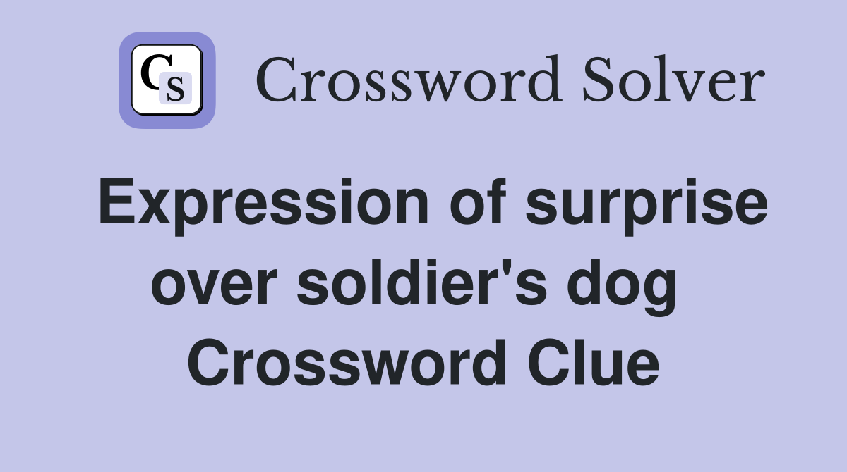 Expression of surprise over soldier's dog  Crossword Clue