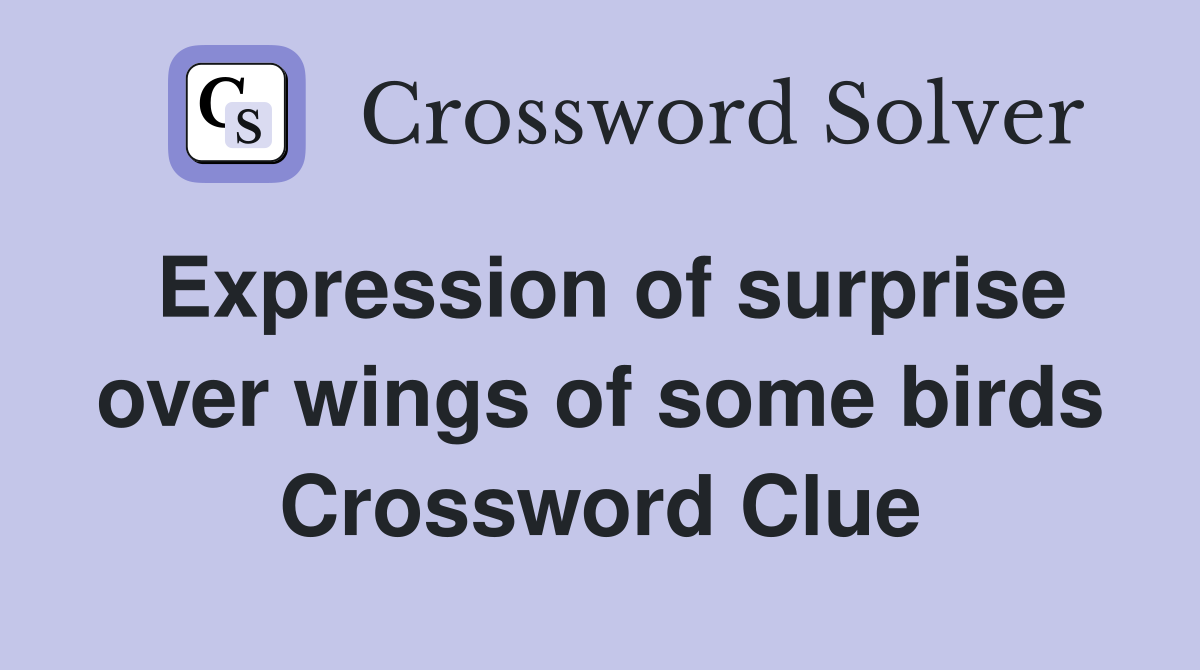 Expression of surprise over wings of some birds Crossword Clue