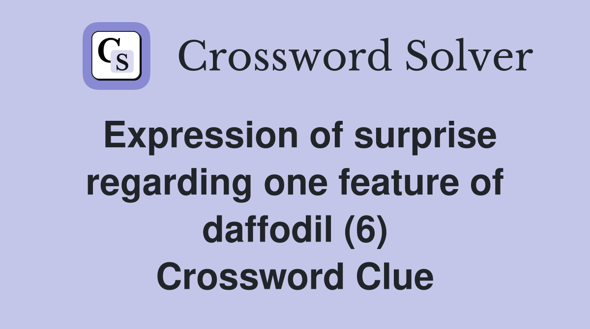 Expression of surprise regarding one feature of daffodil (6) Crossword Clue