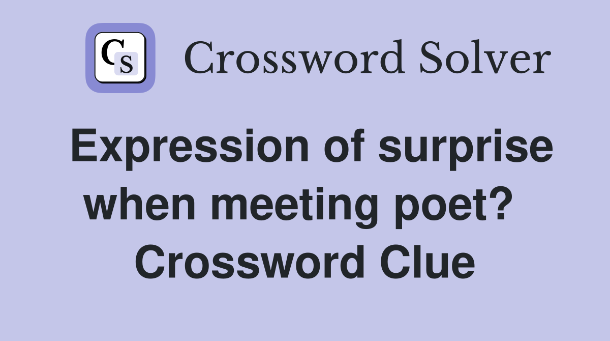 Expression of surprise when meeting poet?  Crossword Clue