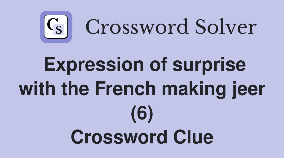 Expression of surprise with the French making jeer (6) Crossword Clue