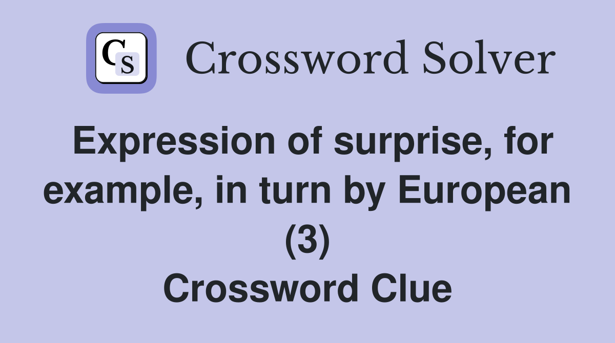 Expression of surprise, for example, in turn by European (3) Crossword Clue
