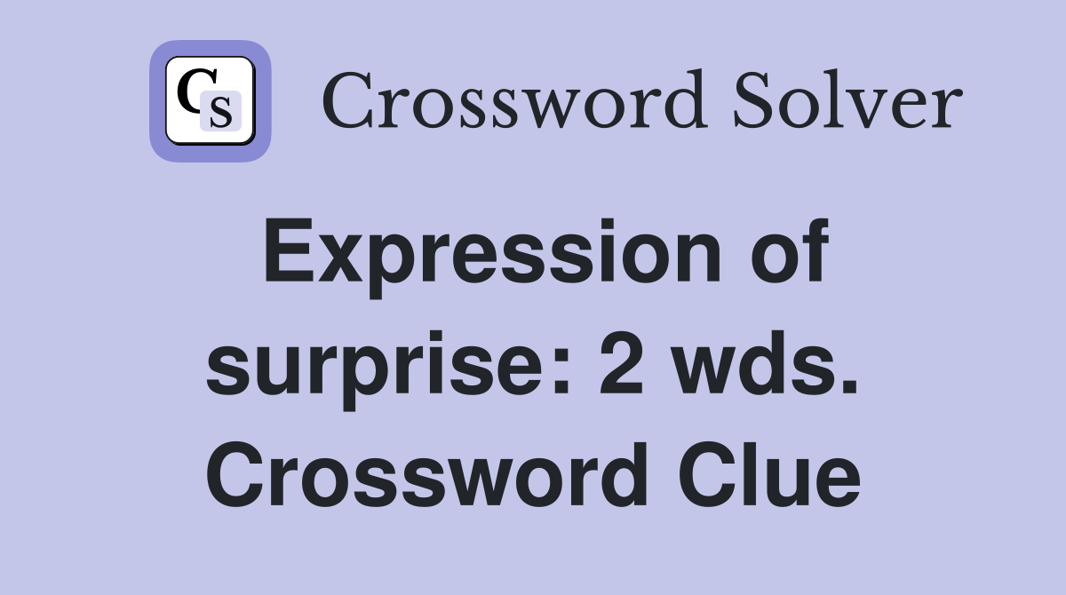 Expression of surprise: 2 wds. Crossword Clue