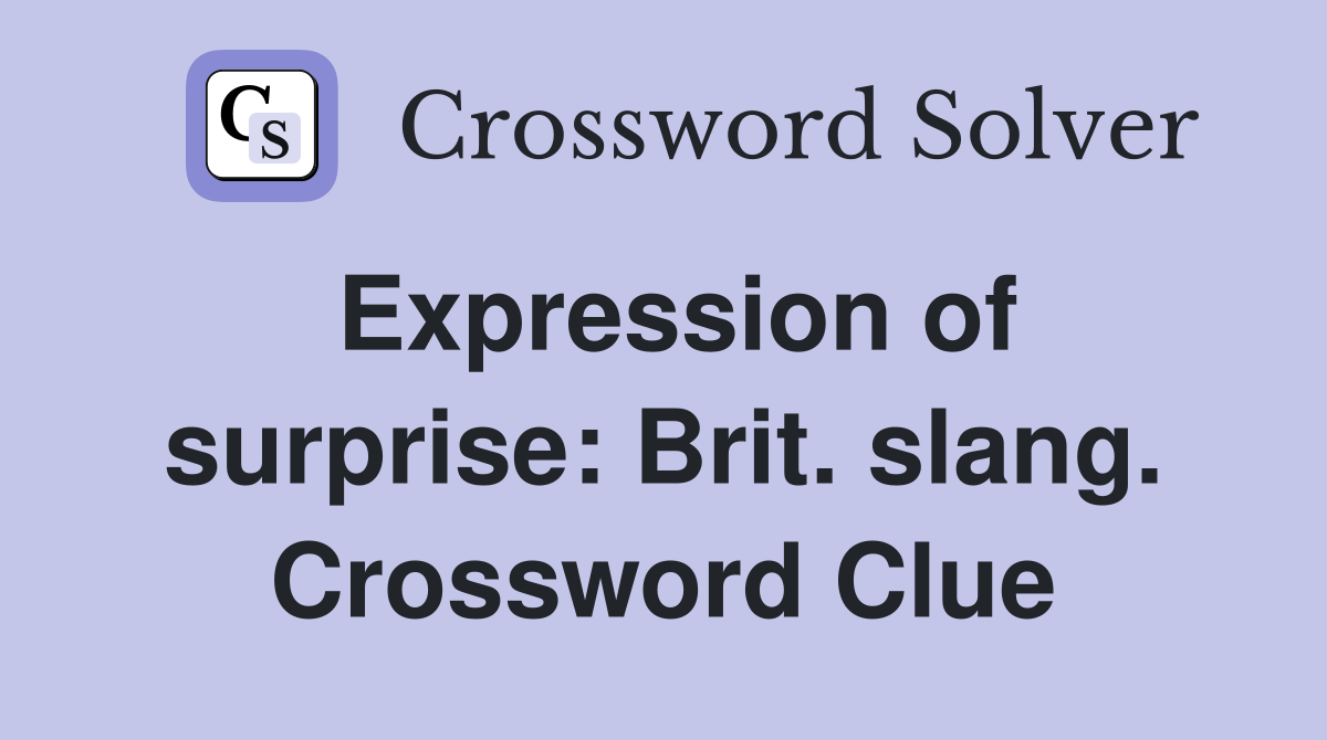 Expression of surprise: Brit. slang. Crossword Clue