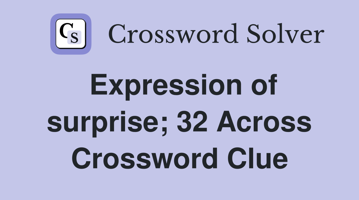 Expression of surprise; 32 Across Crossword Clue