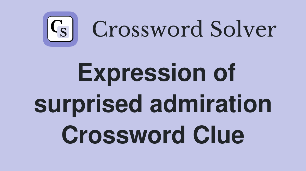 Expression of surprised admiration Crossword Clue