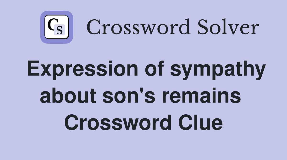 Expression of sympathy about son's remains  Crossword Clue