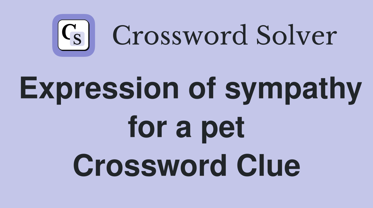 Expression of sympathy for a pet Crossword Clue