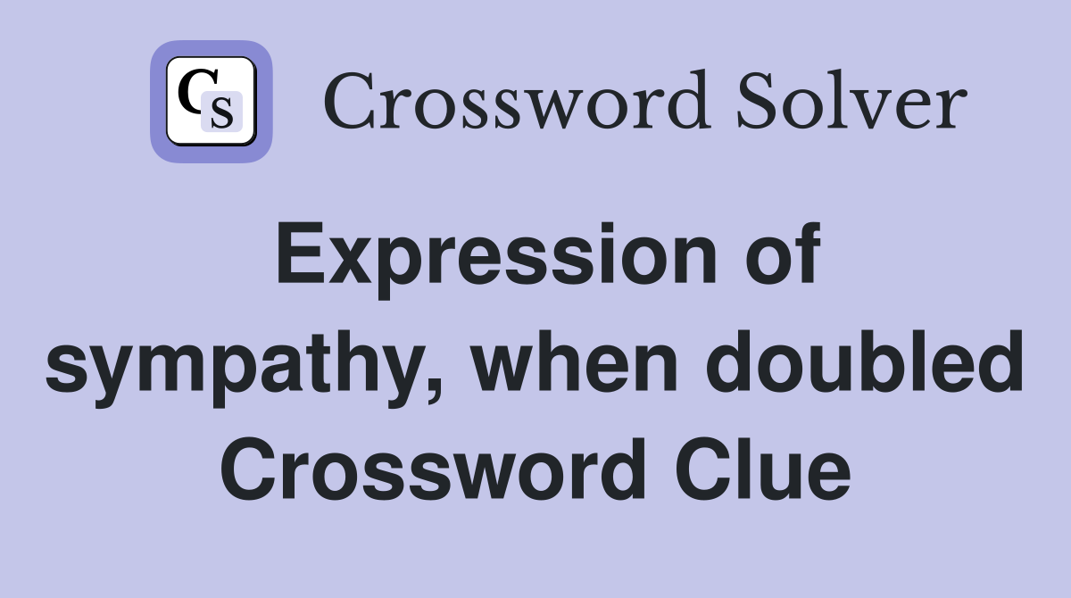 Expression of sympathy, when doubled Crossword Clue