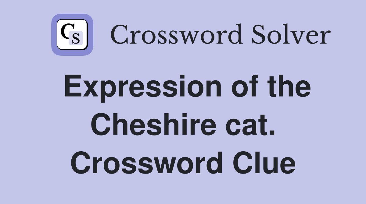 Expression of the Cheshire cat. Crossword Clue