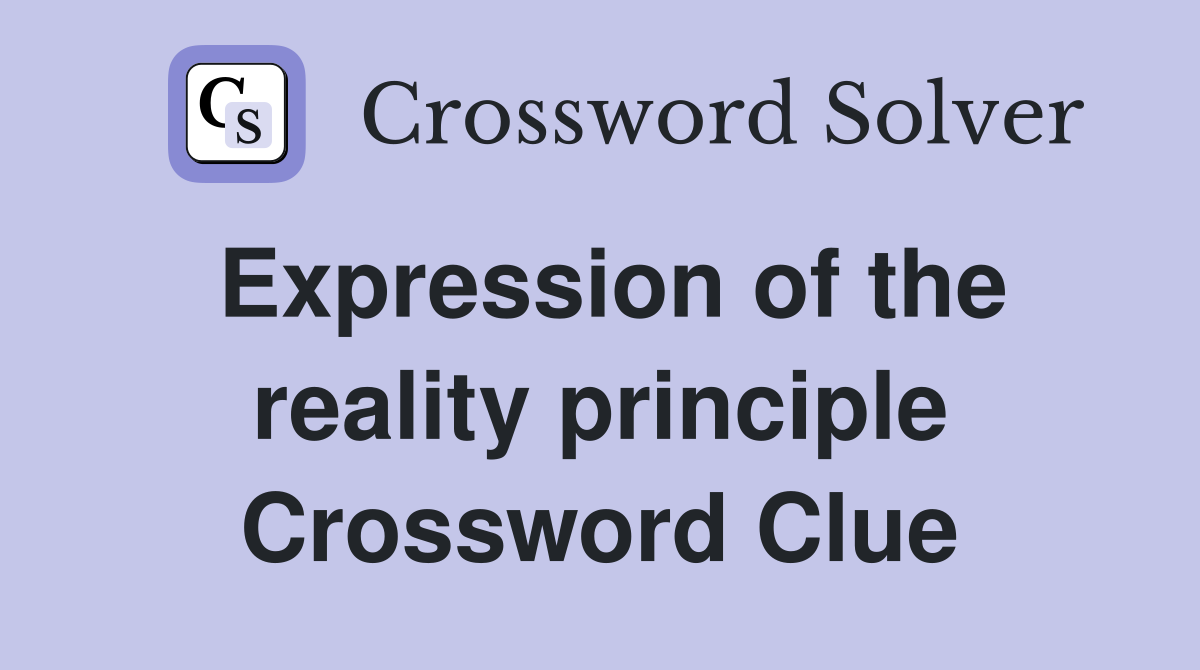 Expression of the reality principle Crossword Clue