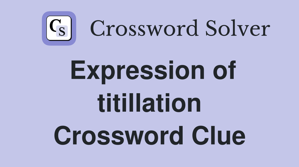 Expression of titillation Crossword Clue