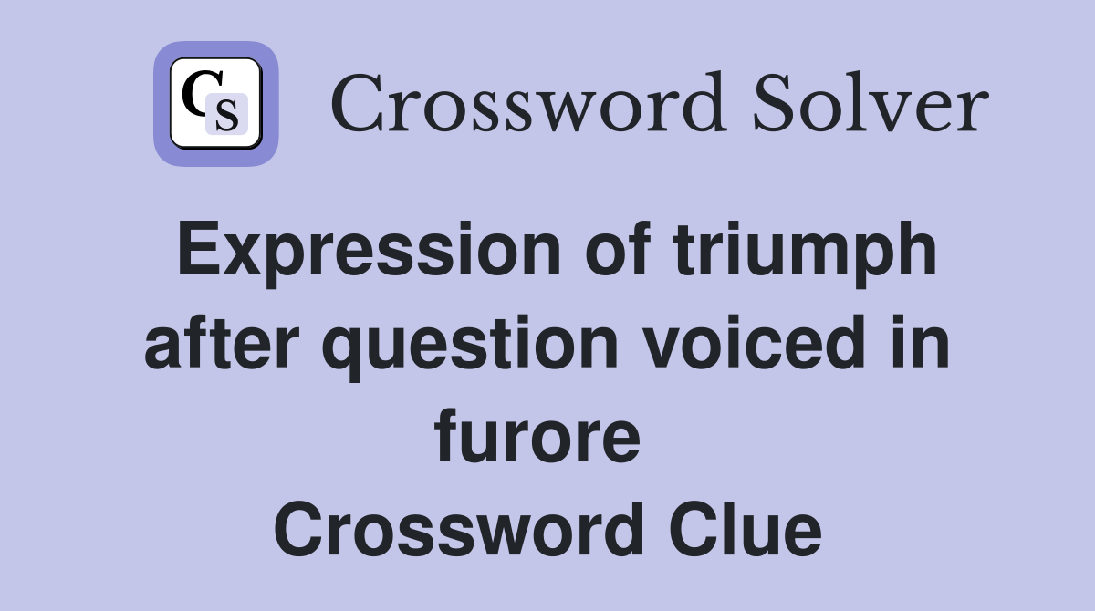 Expression of triumph after question voiced in furore  Crossword Clue