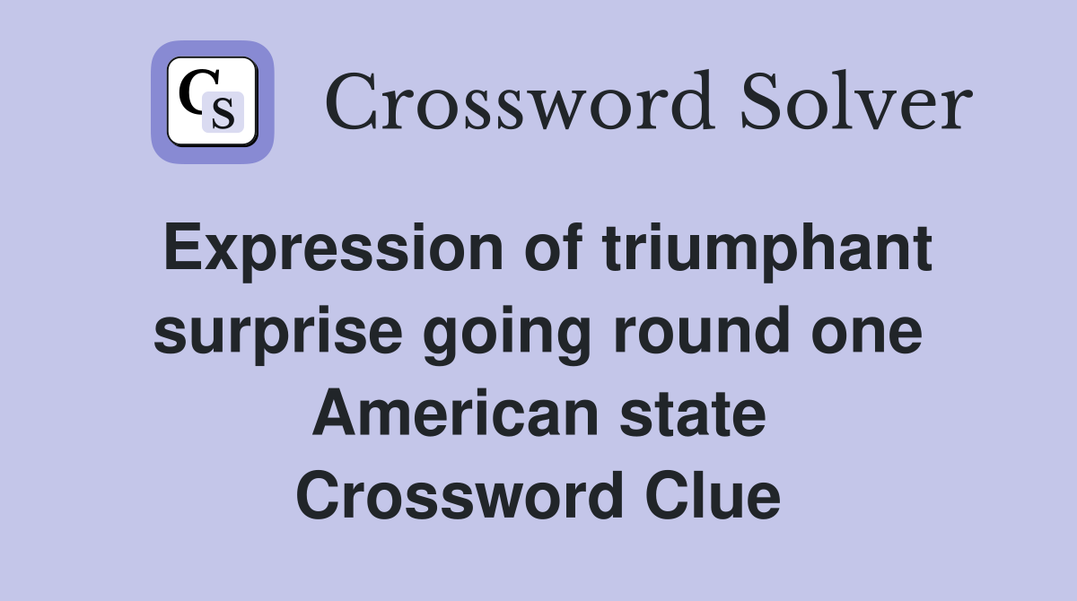 Expression of triumphant surprise going round one American state Crossword Clue