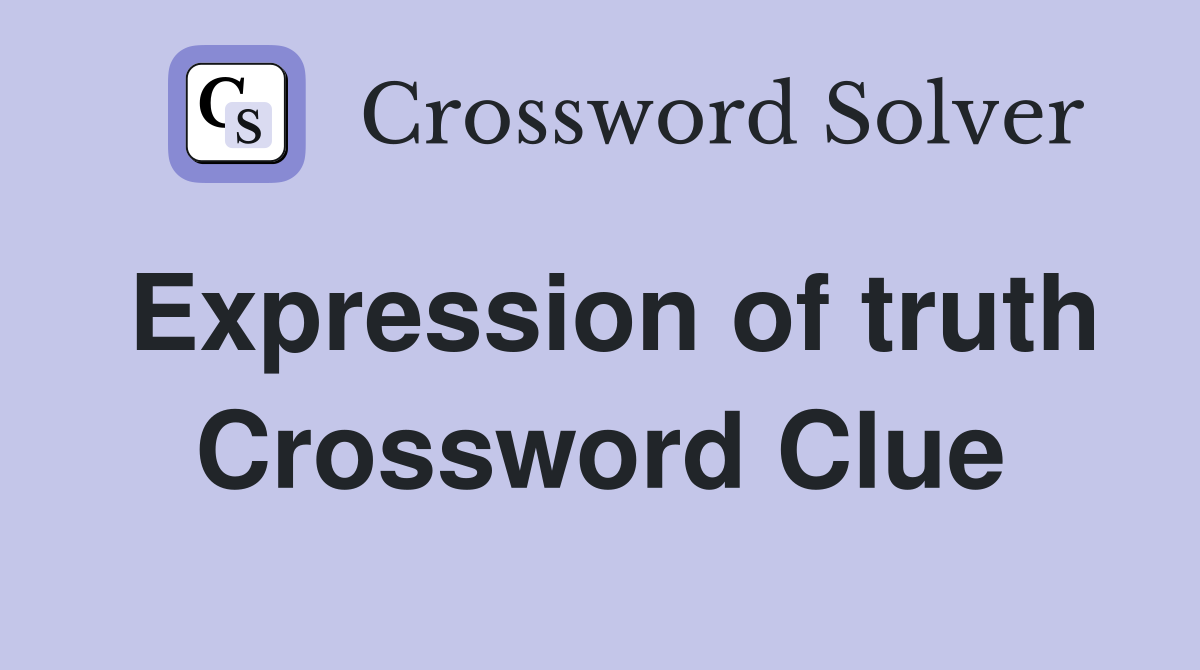 Expression of truth Crossword Clue