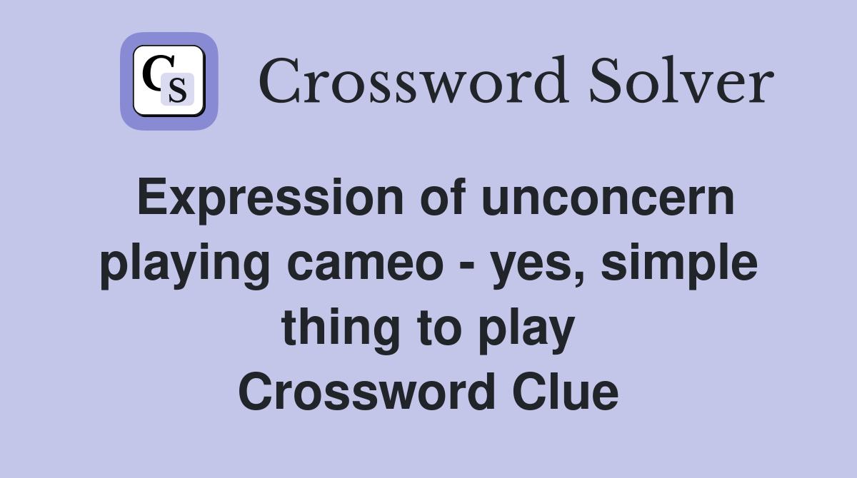 Expression of unconcern playing cameo - yes, simple thing to play Crossword Clue