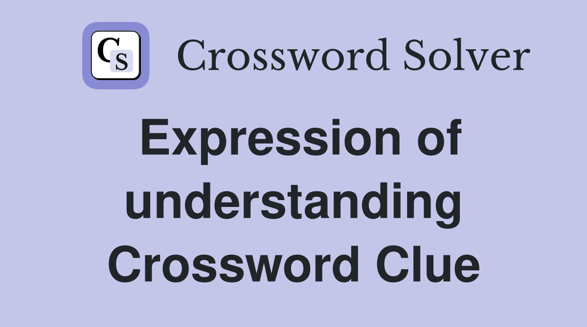 Expression of understanding Crossword Clue