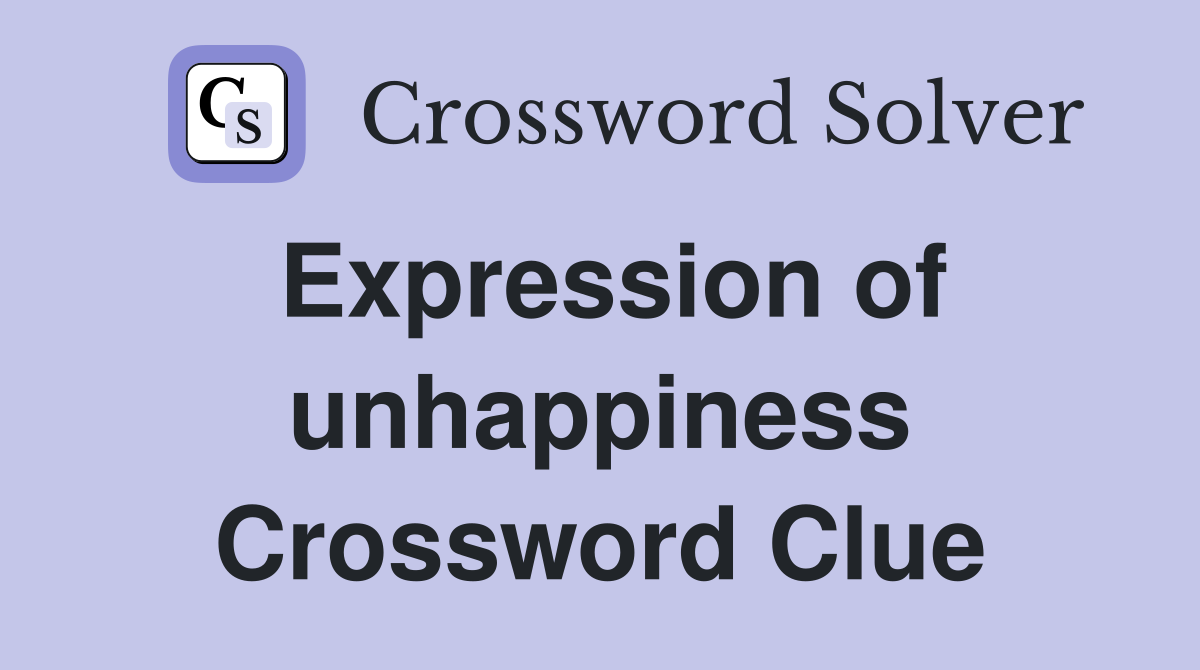 Expression of unhappiness Crossword Clue