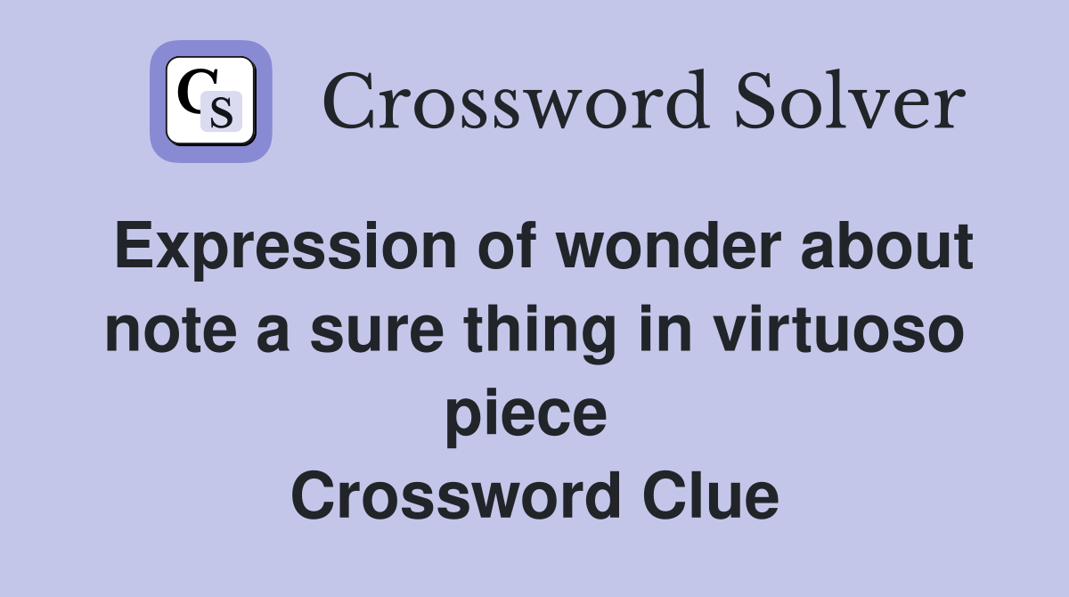 Expression of wonder about note a sure thing in virtuoso piece  Crossword Clue