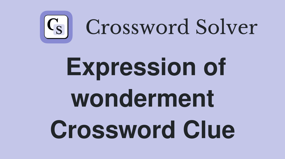 Expression of wonderment Crossword Clue
