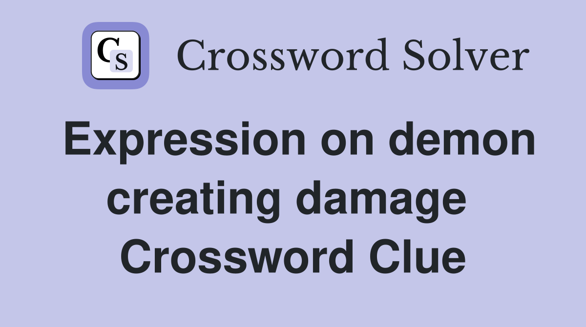 Expression on demon creating damage  Crossword Clue