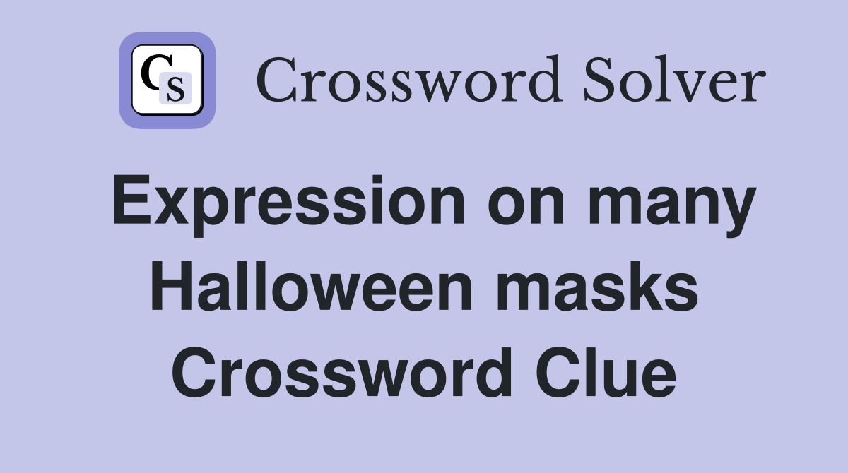 Expression on many Halloween masks Crossword Clue