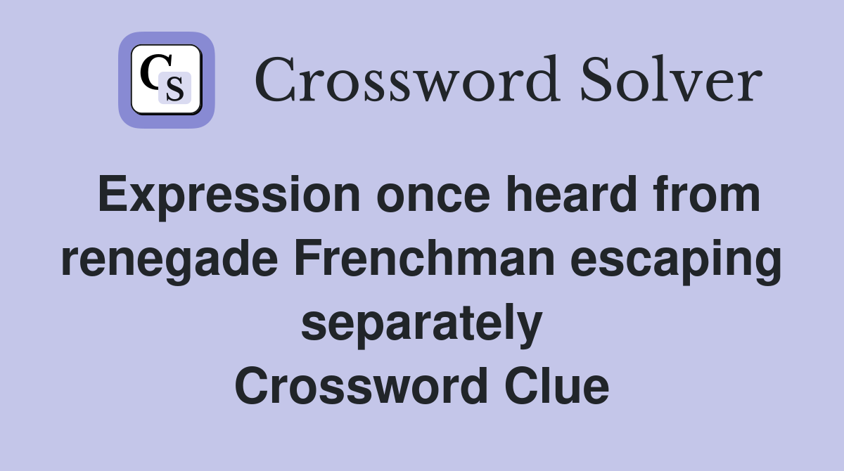 Expression once heard from renegade Frenchman escaping separately Crossword Clue