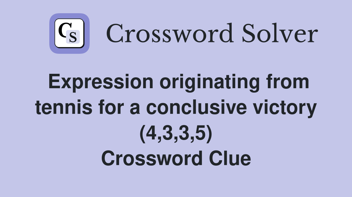 Expression originating from tennis for a conclusive victory (4,3,3,5) Crossword Clue