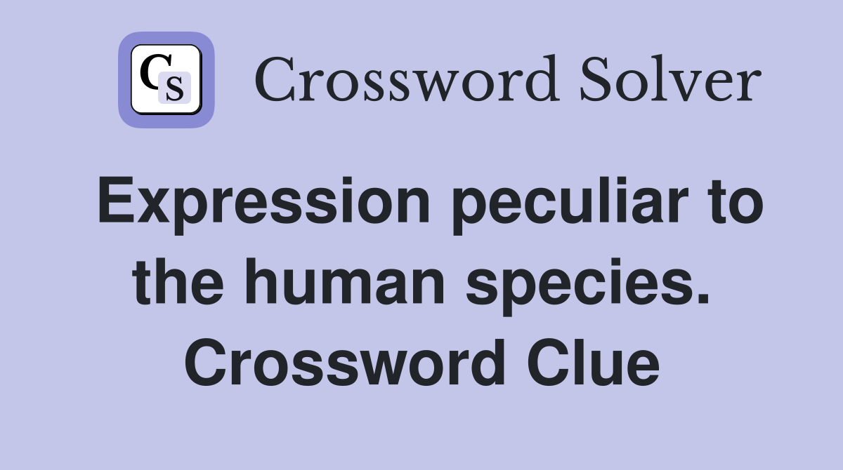 Expression peculiar to the human species. Crossword Clue